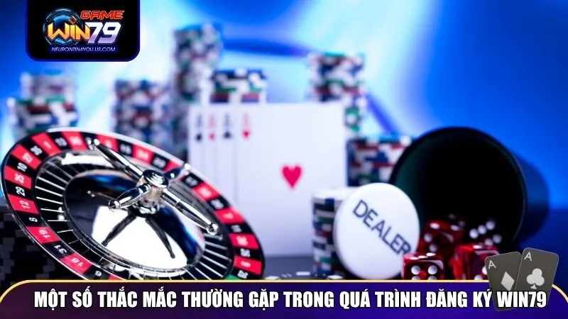 dang ky win79 3 Một số thắc mắc thường gặp trong khi chọn đăng ký Win79