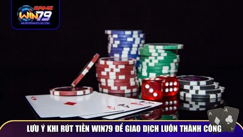 Lưu ý khi rút tiền Win79 để giao dịch luôn thành công